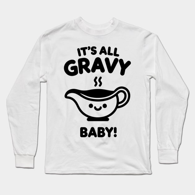 It's All Gravy Baby! Long Sleeve T-Shirt by Francois Ringuette